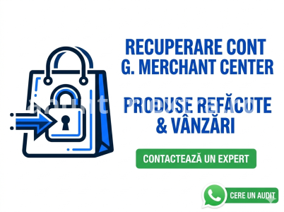 Google Merchant Center (Next) - Realizare si Configurare Cont Nou, Misrepresentation, Reactivare Cont, Feed Produse